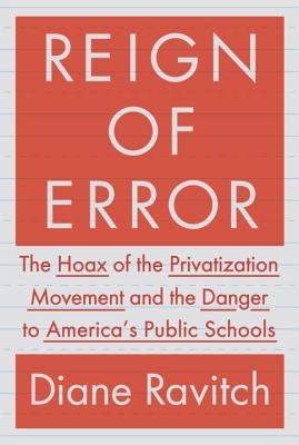 Reign of Error: The Hoax of the Privatization Movement and the Danger to America's Public Schools Cover Image