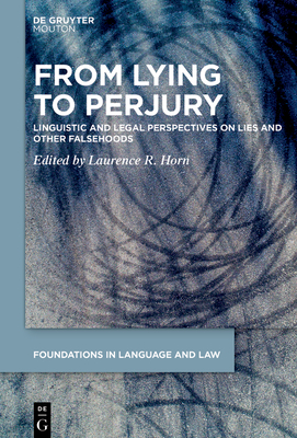 From Lying to Perjury: Linguistic and Legal Perspectives on Lies and Other Falsehoods By Laurence R. Horn (Editor) Cover Image