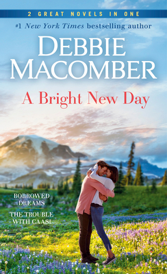 A Bright New Day: A 2-in-1 Collection: Borrowed Dreams and The Trouble with Caasi By Debbie Macomber Cover Image