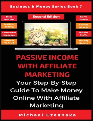 Passive Income With Affiliate Marketing: Your Step-By-Step Guide To Make Money Online With Affiliate Marketing By Michael Ezeanaka Cover Image