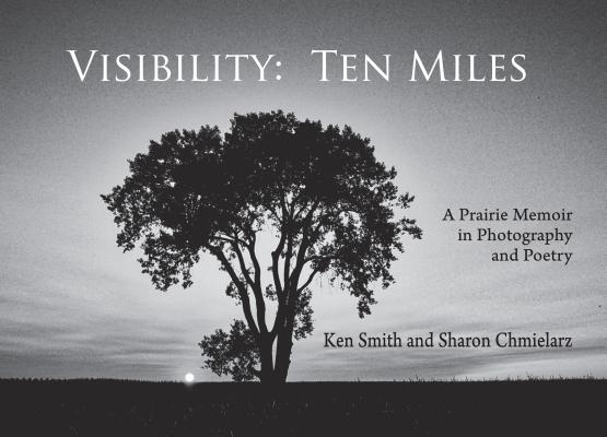 Visibility: Ten Miles: A Prairie Memoir in Photography and Poetry