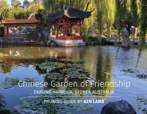 Chinese Garden of Friendship, Darling Harbour, Sydney, Australia - Pruning Guide by Ken Lamb By Ken Lamb Cover Image