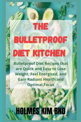 The Bulletproof Diet Kitchen: Bulletproof Diet Recipes that are Quick and Easy to Lose Weight, Feel Energized, and Gain Radiant Health and Optimal F Cover Image