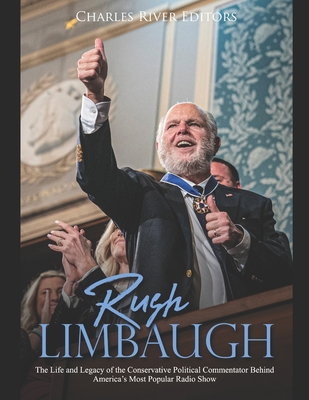 Rush Limbaugh: The Life and Legacy of the Conservative Political Commentator Behind America's Most Popular Radio Show By Charles River Editors Cover Image