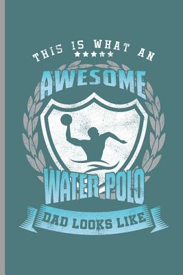 This is what an Awesome Water Polo Dad looks like: Water Polo sports notebooks gift (6x9) Dot Grid notebook to write in By Sam Jackson Cover Image
