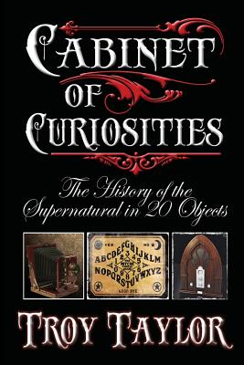 Cabinet of Curiosities By Troy Taylor Cover Image