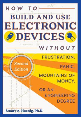 How to Build and Use Electronic Devices Without Frustration, Panic, Mountains of Money, or an Engineer Degree Cover Image
