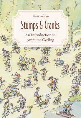 Stumps and Cranks: An Introduction to Amputee Cycling By Sonia Sanghani Cover Image