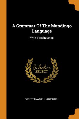 A Grammar of the Mandingo Language: With Vocabularies Cover Image