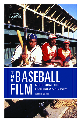 The Baseball Film: A Cultural and Transmedia History (Screening Sports) Cover Image