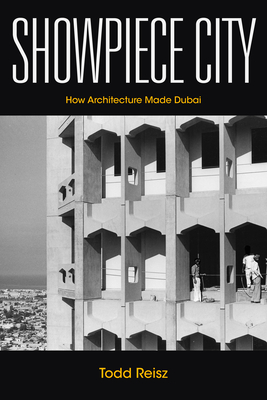 Showpiece City: How Architecture Made Dubai (Stanford Studies in Middle Eastern and Islamic Societies and) By Todd Reisz Cover Image
