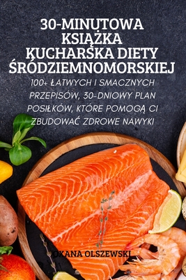 30-Minutowa KsiĄŻka Kucharska Diety Śródziemnomorskiej Cover Image