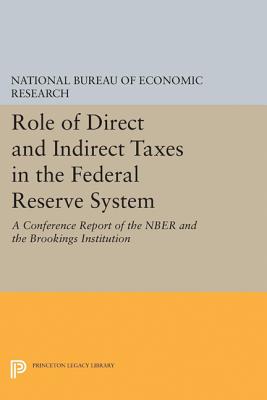 Role of Direct and Indirect Taxes in the Federal Reserve System: A Conference Report of the Nber and the Brookings Institution (National Bureau of Economic Research Publications #26)