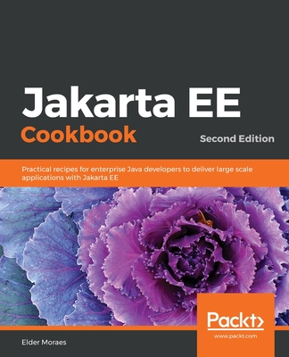 Jakarta EE Cookbook - Second Edition: Practical recipes for enterprise Java developers to deliver large scale applications with Jakarta EE By Elder Moraes Cover Image