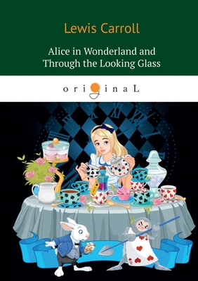 Alice's Adventures in Wonderland and Through the Looking Glass (Original) Cover Image