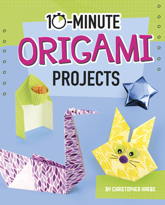 10-Minute Origami Projects By Christopher Harbo Cover Image
