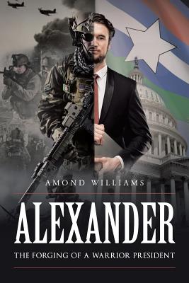 ALEXANDER The Forging of a Warrior President Cover Image