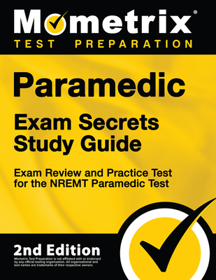 Paramedic Exam Secrets Study Guide - Exam Review and Practice Test for the Nremt Paramedic Test: [2nd Edition] Cover Image