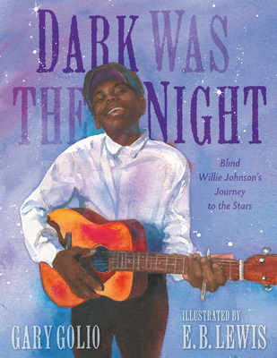 Dark Was the Night: Blind Willie Johnson's Journey to the Stars By Gary Golio, E. B. Lewis (Illustrator) Cover Image