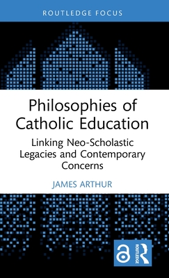Philosophies of Catholic Education: Linking Neo-Scholastic Legacies and Contemporary Concerns