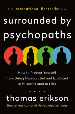 Surrounded by Psychopaths: How to Protect Yourself from Being Manipulated and Exploited in Business (and in Life) [The Surrounded by Idiots Series] By Thomas Erikson Cover Image