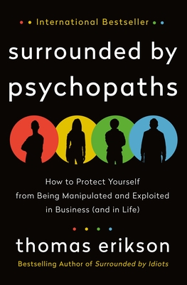 Surrounded by Psychopaths: How to Protect Yourself from Being Manipulated and Exploited in Business (and in Life) [The Surrounded by Idiots Series] Cover Image