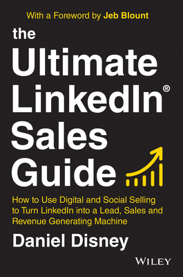 The Ultimate Linkedin Sales Guide: How to Use Digital and Social Selling to Turn Linkedin Into a Lead, Sales and Revenue Generating Machine