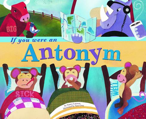 If You Were an Antonym (Word Fun) By Nancy Loewen, Sara Gray (Illustrator) Cover Image