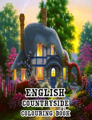 English Countryside Colouring Book: Enjoy a Cup of Tea and Slice of Cake in a Classic British Manner, or Experience the Enchanting British landscape A