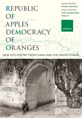 Republic of Apples, Democracy of Oranges: New Eco-Poetry from China and the U.S. By Frank Stewart (Editor), Tony Barnstone (Editor), Ming Di (Editor) Cover Image