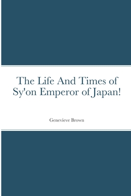 The Life And Times of Sy'on Emperor of Japan! By Genevieve Brown Cover Image