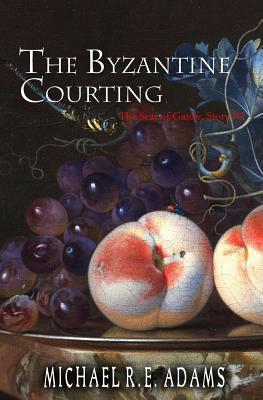 The Byzantine Courting (The Seat of Gately, Story #2) By Michael R. E. Adams Cover Image