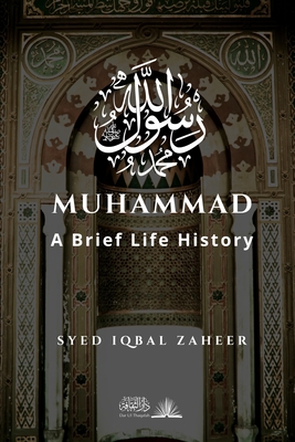 Muhammad - A Brief Life History: The Unlettered Prophet Who Changed the World in 23 Years Cover Image