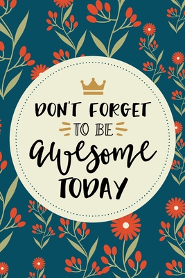 Don't Forget To Be Awesome Today Inspirational Quote Journal, 120 Pages of Lined & Blank Paper for Writing, Notebook Diary 6x9"