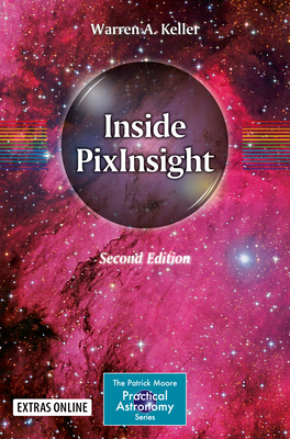Inside Pixinsight (Patrick Moore Practical Astronomy) By Warren A. Keller Cover Image