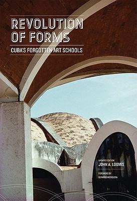 Revolution of Forms Updated Edition: Cuba's Forgotten Art Schools By John A. Loomis Cover Image