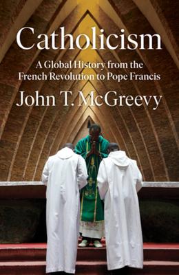 Catholicism: A Global History from the French Revolution to Pope Francis