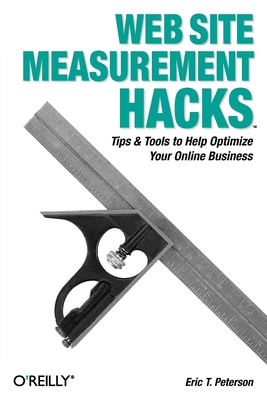 Web Site Measurement Hacks: Tips & Tools to Help Optimize Your Online Business Cover Image