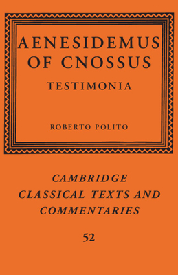 Aenesidemus of Cnossus: Testimonia (Cambridge Classical Texts and Commentaries #52) By Roberto Polito (Editor), Roberto Polito (Translator) Cover Image