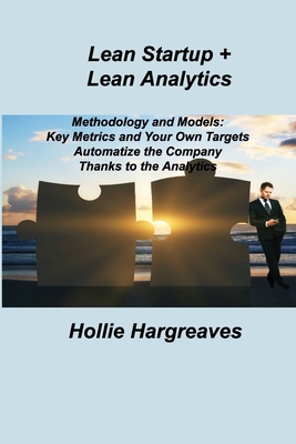 Lean Startup + Lean Analytics: Methodology and Models: Key Metrics and Your Own Targets Automatize the Company Thanks to the Analytics Cover Image
