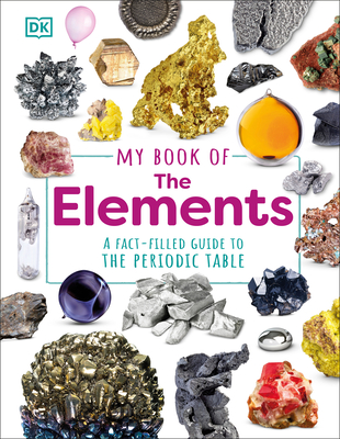 My Book of the Elements: A Fact-Filled Guide to the Periodic Table Cover Image