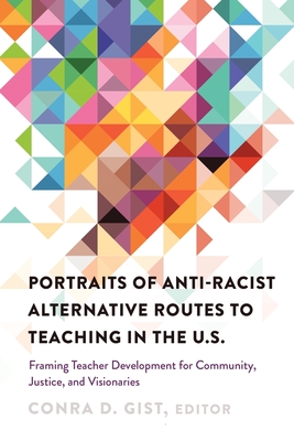 Portraits of Anti-racist Alternative Routes to Teaching in the U.S.; Framing Teacher Development for Community, Justice, and Visionaries (Black Studies and Critical Thinking #104) By Conra D. Gist (Editor) Cover Image