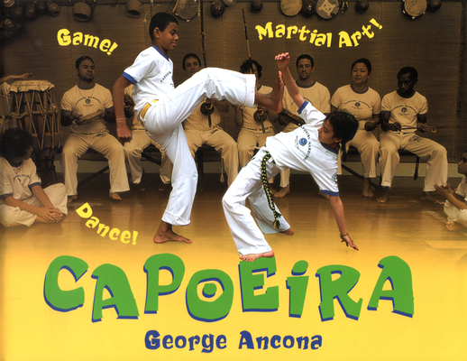 Capoeira: Game! Dance! Martial Art! By George Ancona, George Ancona (Illustrator) Cover Image
