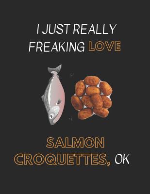 I Just Really Freaking Love Salmon Croquettes Ok: Customized Notebook Pad By Yespen Yespencil Cover Image