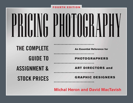 Pricing Photography: The Complete Guide to Assignment and Stock Prices By Michal Heron, David MacTavish Cover Image