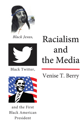 Racialism and the Media: Black Jesus, Black Twitter, and the First Black American President (Black Studies and Critical Thinking #114) Cover Image