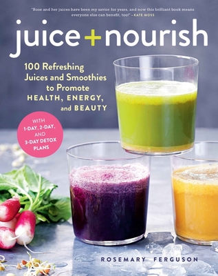 Juice + Nourish: 100 Refreshing Juices and Smoothies to Promote Health, Energy, and Beauty By Rosemary Ferguson Cover Image
