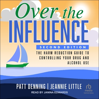 Over the Influence: The Harm Reduction Guide to Controlling Your Drug and Alcohol Use: Second Edition By Patt Denning, Jeannie Little, Janina Edwards (Read by) Cover Image