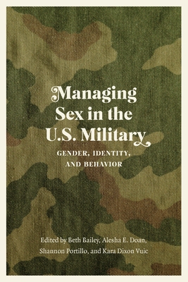 Managing Sex in the U.S. Military: Gender, Identity, and Behavior (Studies in War, Society, and the Military)