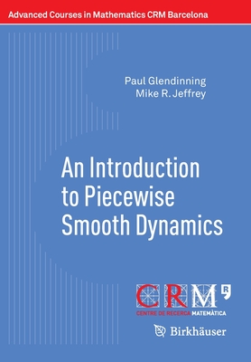 An Introduction to Piecewise Smooth Dynamics (Advanced Courses in Mathematics - Crm Barcelona)